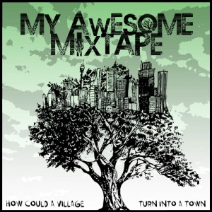 My Awesome Mixtape - How Could A Village Turn Into A Town